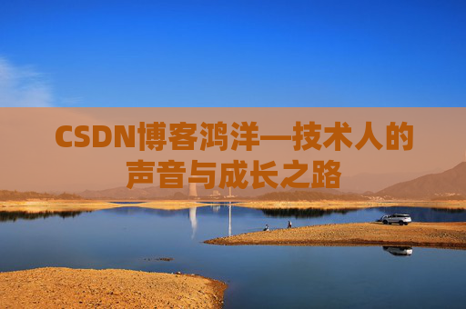 CSDN博客鸿洋—技术人的声音与成长之路
