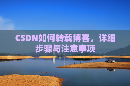 CSDN如何转载博客,详细步骤与注意事项